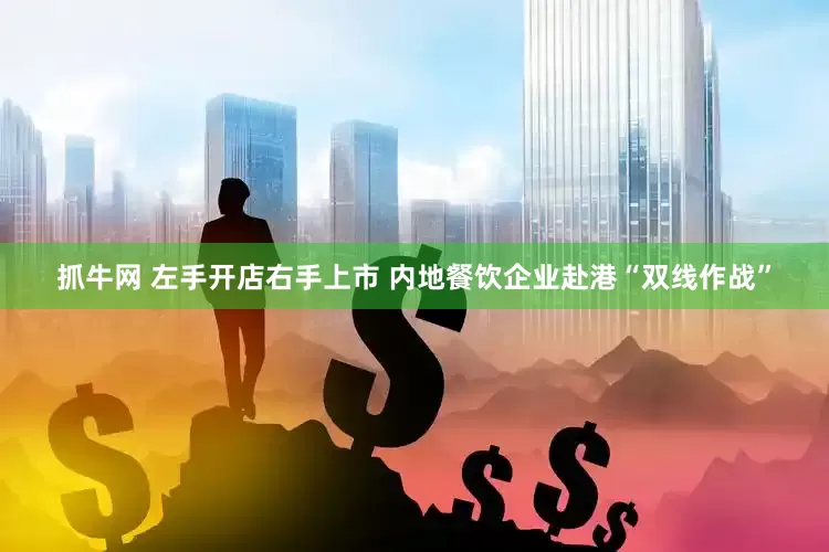 抓牛网 左手开店右手上市 内地餐饮企业赴港“双线作战”
