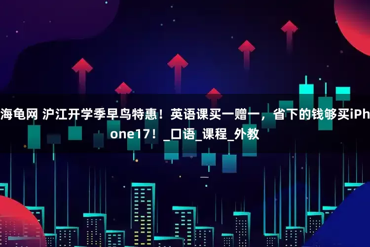 海龟网 沪江开学季早鸟特惠！英语课买一赠一，省下的钱够买iPhone17！_口语_课程_外教